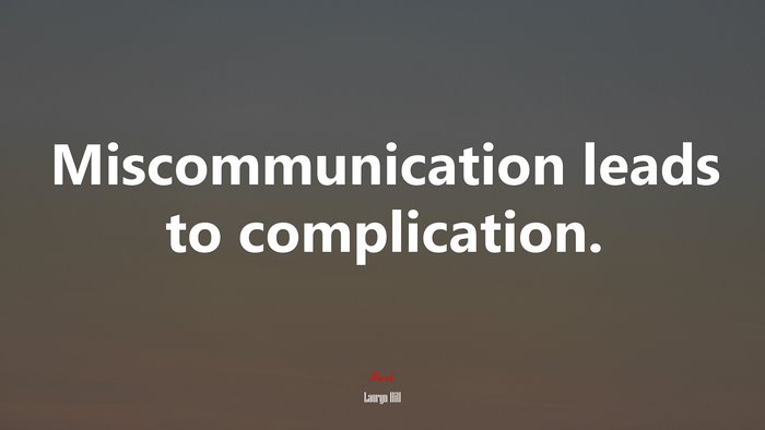 Miscommunication leads to complication. | Lauryn Hill quote