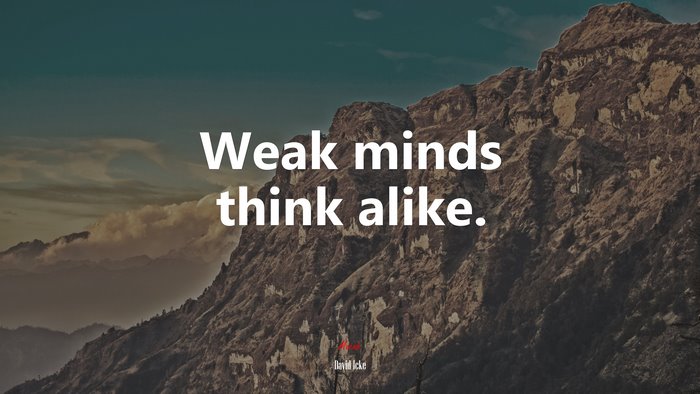 Weak minds think alike. | David Icke quote