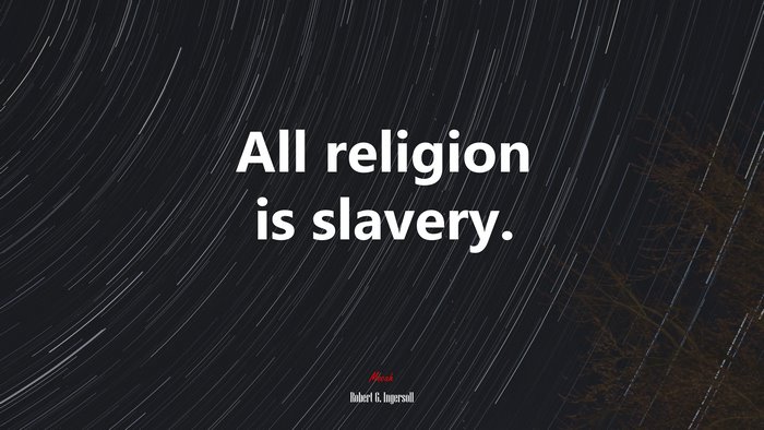 All religion is slavery. | Robert G. Ingersoll quote