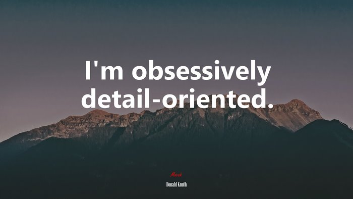 I’m obsessively detail-oriented. | Donald Knuth quote