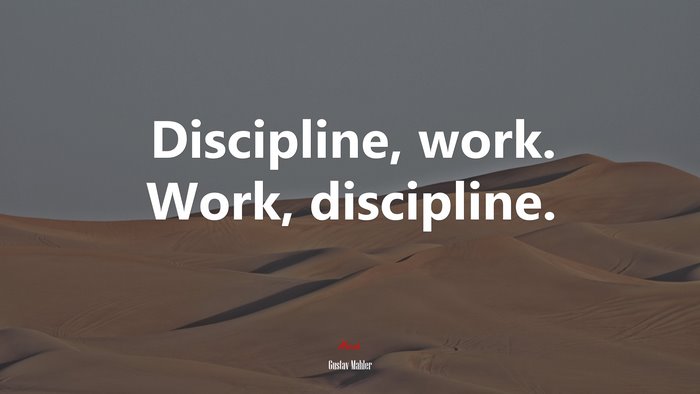 Discipline, work. Work, discipline. | Gustav Mahler quote