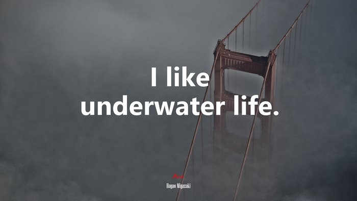 I like underwater life. | Hayao Miyazaki quote