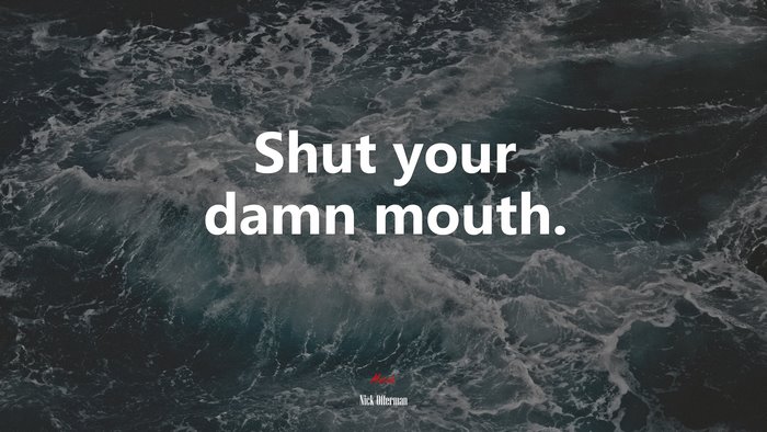 Shut your damn mouth. | Nick Offerman quote