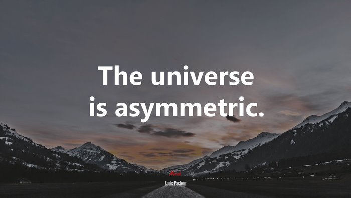 The universe is asymmetric. | Louis Pasteur quote