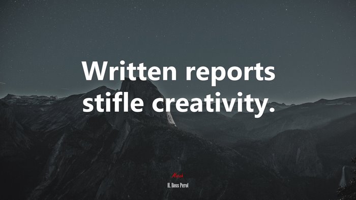 Written reports stifle creativity. | H. Ross Perot quote