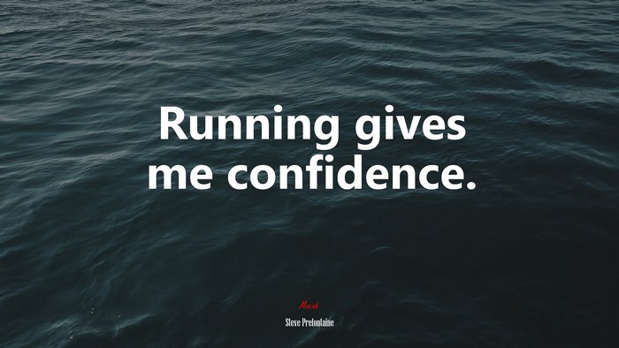 Running gives me confidence. | Steve Prefontaine quote