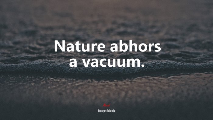 Nature abhors a vacuum. | François Rabelais quote