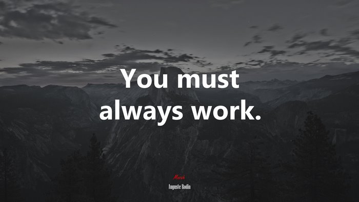 You must always work. | Auguste Rodin quote