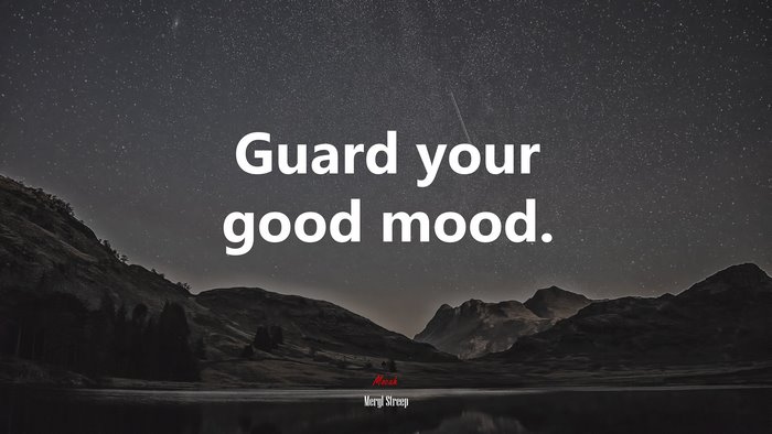 Guard your good mood. | Meryl Streep quote