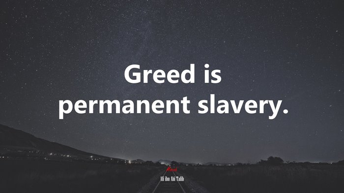 Greed is permanent slavery. | Ali ibn Abi Talib quote