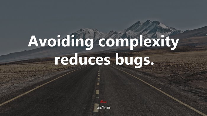 Avoiding complexity reduces bugs. | Linus Torvalds quote