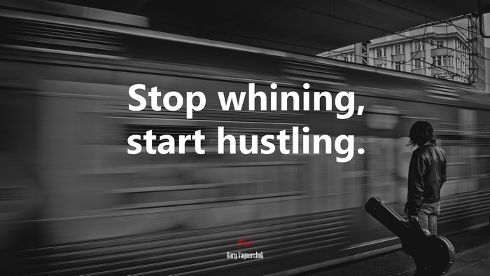 Stop whining, start hustling. | Gary Vaynerchuk quote