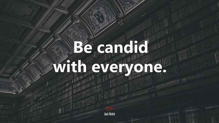 Be candid with everyone. | Jack Welch quote