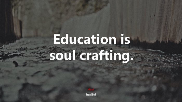 Education is soul crafting. | Cornel West quote