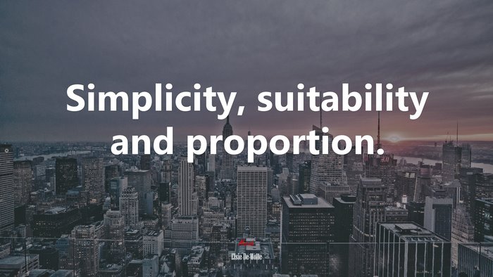 Simplicity, suitability and proportion. | Elsie De Wolfe quote