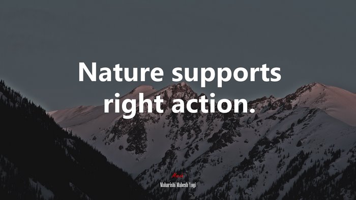 Nature supports right action. | Maharishi Mahesh Yogi quote