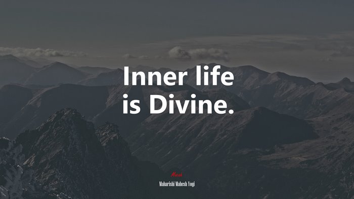 Inner life is Divine. | Maharishi Mahesh Yogi quote
