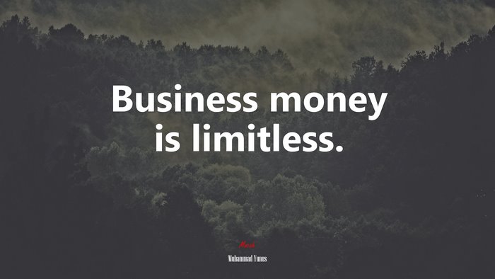 Business money is limitless. | Muhammad Yunus quote