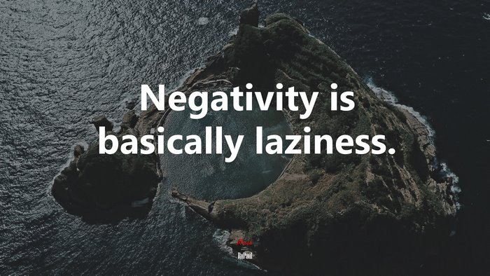 Negativity is basically laziness. | RuPaul quote