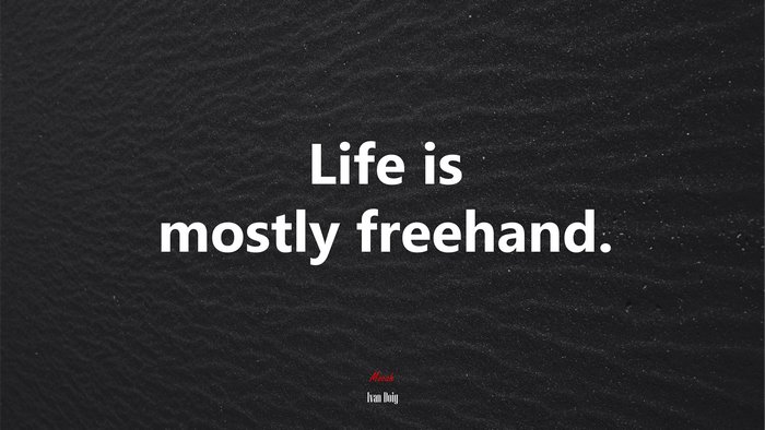 Life is mostly freehand. | Ivan Doig quote