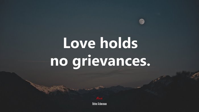 Love holds no grievances. | Helen Schucman quote