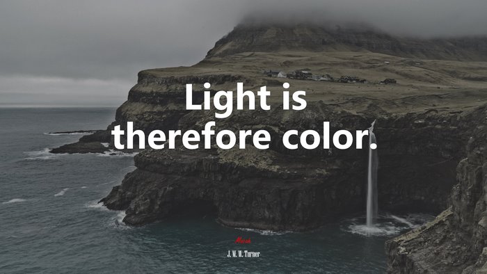 Light is therefore color. | J. M. W. Turner quote