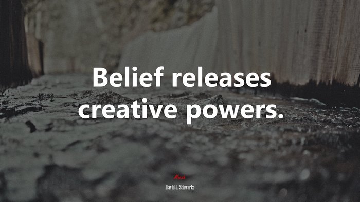 Belief releases creative powers. | David J. Schwartz quote