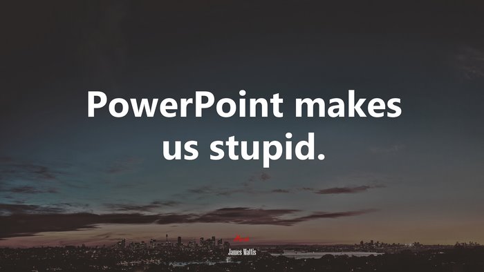 PowerPoint makes us stupid. | James Mattis quote