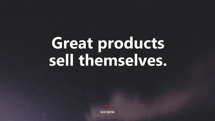Great products sell themselves. | Kevin Systrom quote
