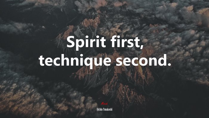 Spirit first, technique second. | Gichin Funakoshi quote