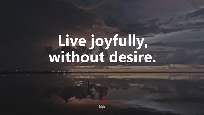 Live joyfully, without desire. | Buddha quote