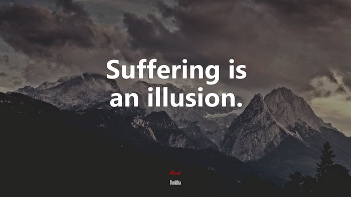 Suffering is an illusion. | Buddha quote