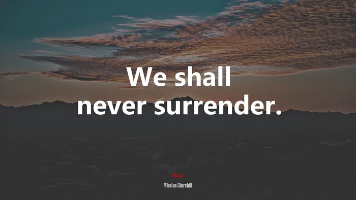 We shall never surrender. | Winston Churchill quote