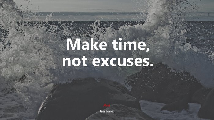 Make time, not excuses. | Grant Cardone quote