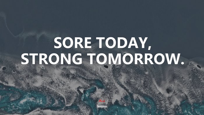 SORE TODAY, STRONG TOMORROW. | Anonymous quote