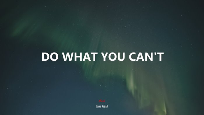 DO WHAT YOU CAN’T | Casey Neistat quote