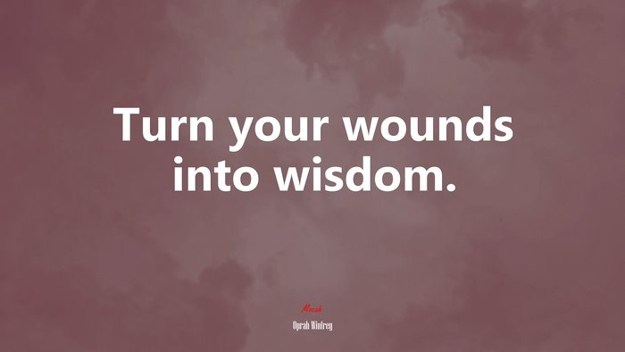 Turn your wounds into wisdom. | Oprah Winfrey quote