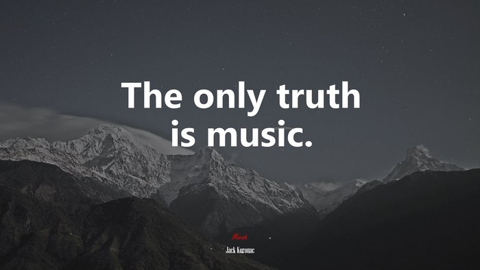 The only truth is music. | Jack Kerouac quote