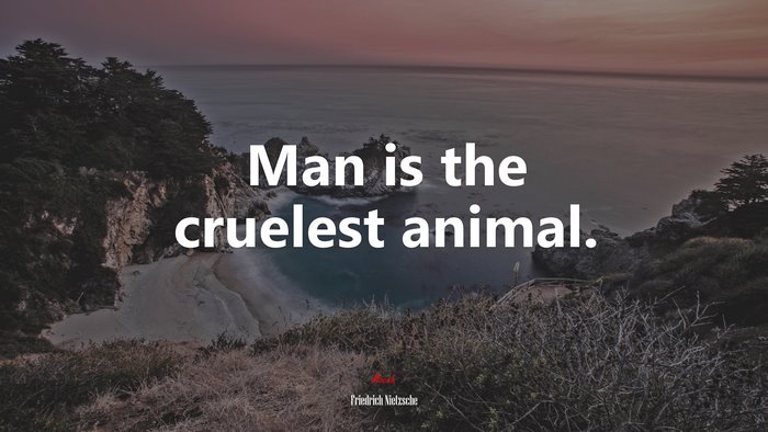 Man is the cruelest animal. | Friedrich Nietzsche quote
