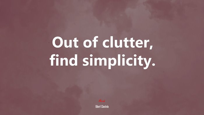Out of clutter, find simplicity. | Albert Einstein quote