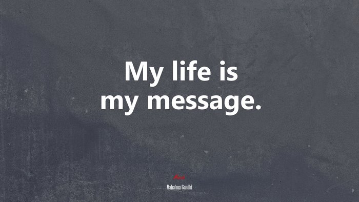 My life is my message. | Mahatma Gandhi quote
