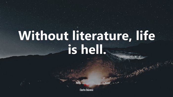 Without literature, life is hell. | Charles Bukowski quote