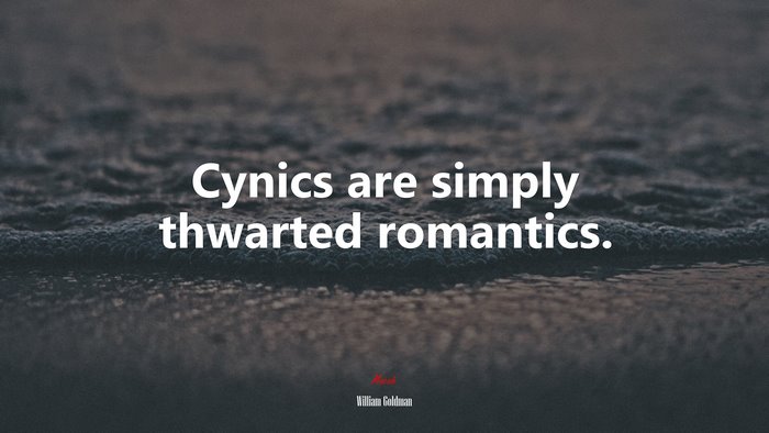 Cynics are simply thwarted romantics. | William Goldman quote