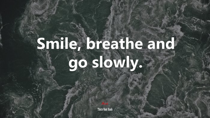 Smile, breathe and go slowly. | Thich Nhat Hanh quote