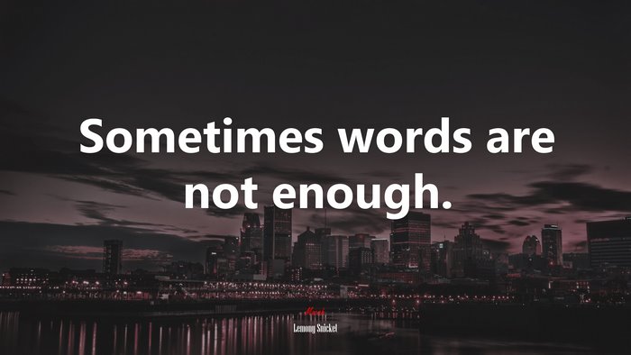 Sometimes words are not enough. | Lemony Snicket quote