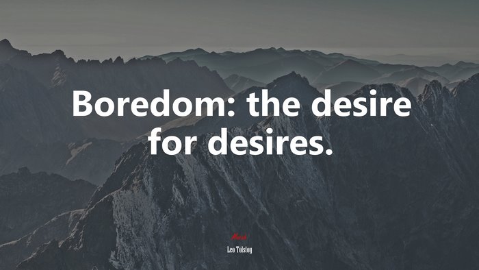 Boredom: the desire for desires. | Leo Tolstoy quote