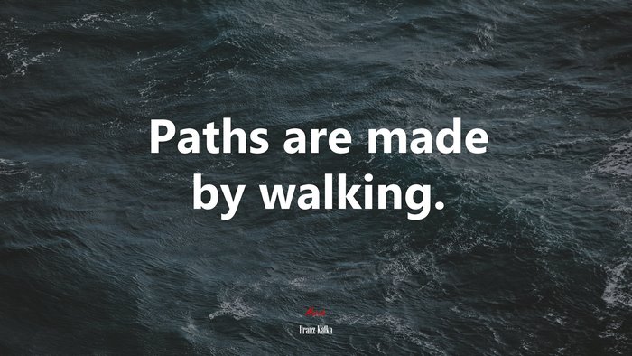 Paths are made by walking. | Franz Kafka quote