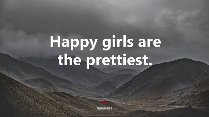 Happy girls are the prettiest. | Audrey Hepburn quote