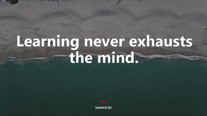 Learning never exhausts the mind. | Leonardo da Vinci quote