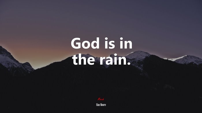 God is in the rain. | Alan Moore quote